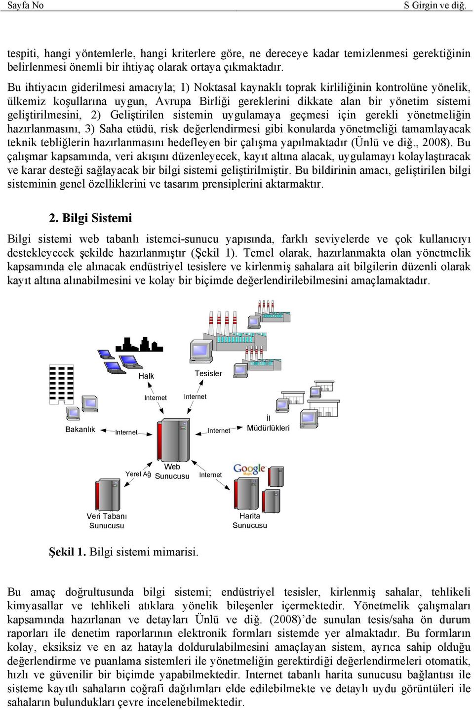 geliştirilmesini, 2) Geliştirilen sistemin uygulamaya geçmesi için gerekli yönetmeliğin hazırlanmasını, 3) Saha etüdü, risk değerlendirmesi gibi konularda yönetmeliği tamamlayacak teknik tebliğlerin