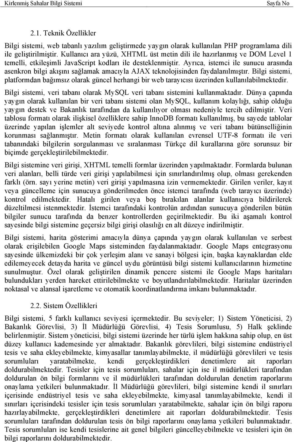 Ayrıca, istemci ile sunucu arasında asenkron bilgi akışını sağlamak amacıyla AJAX teknolojisinden faydalanılmıştır.