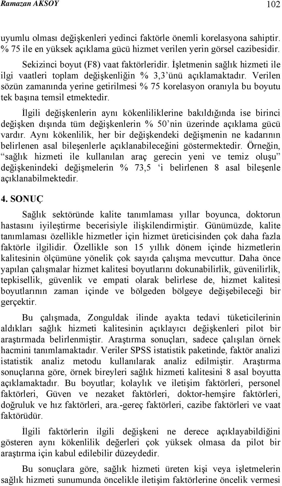 Verilen sözün zamanında yerine getirilmesi % 75 korelasyon oranıyla bu boyutu tek başına temsil etmektedir.