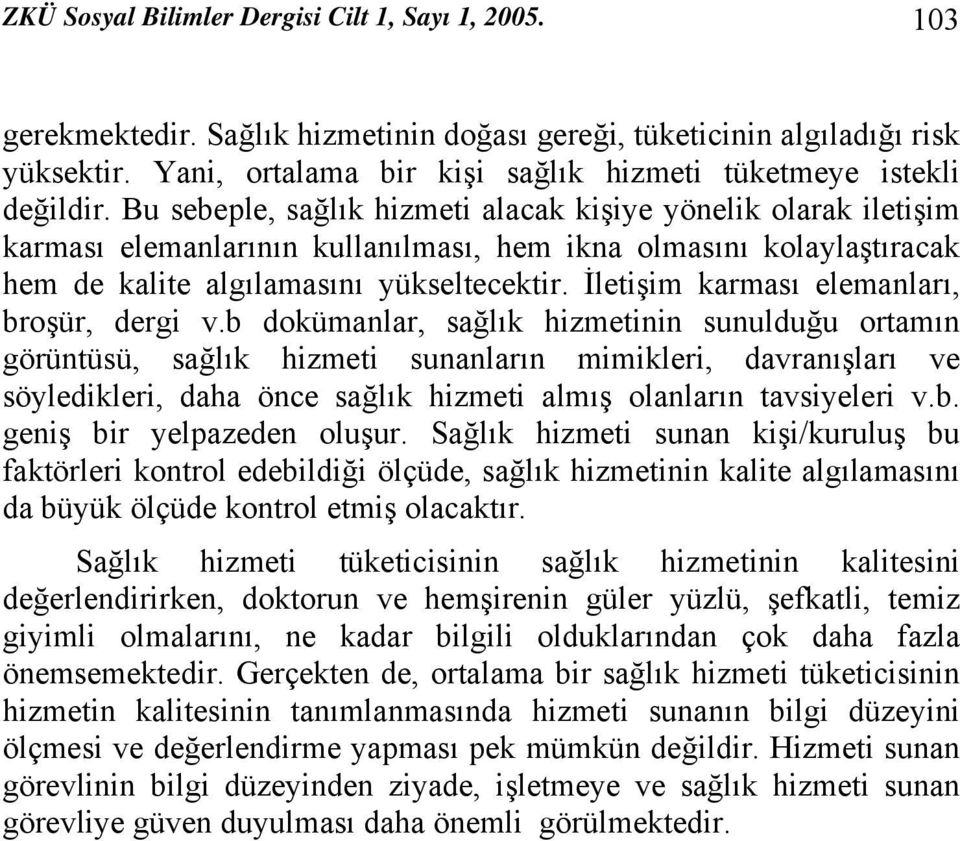 Bu sebeple, sağlık hizmeti alacak kişiye yönelik olarak iletişim karması elemanlarının kullanılması, hem ikna olmasını kolaylaştıracak hem de kalite algılamasını yükseltecektir.