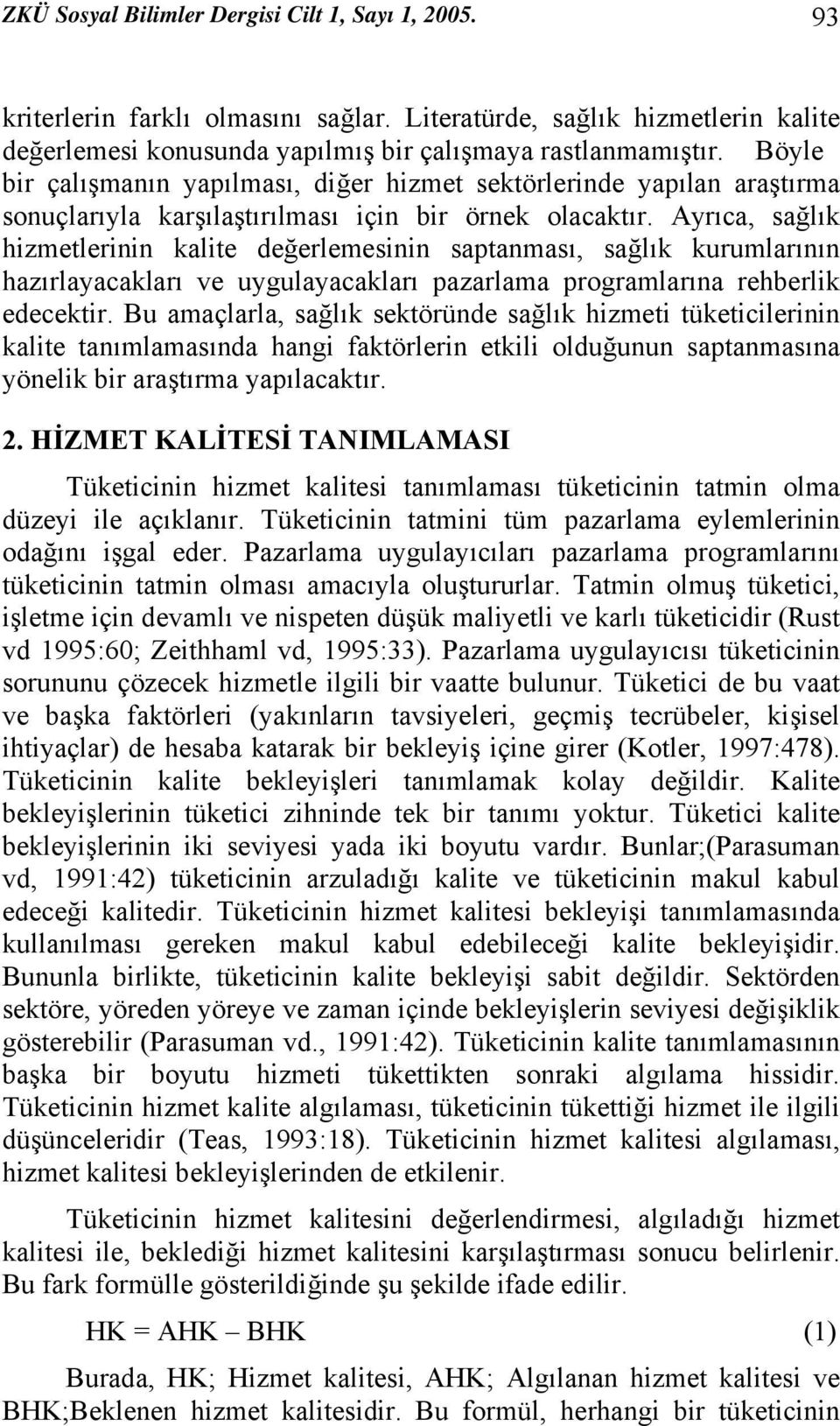 Ayrıca, sağlık hizmetlerinin kalite değerlemesinin saptanması, sağlık kurumlarının hazırlayacakları ve uygulayacakları pazarlama programlarına rehberlik edecektir.