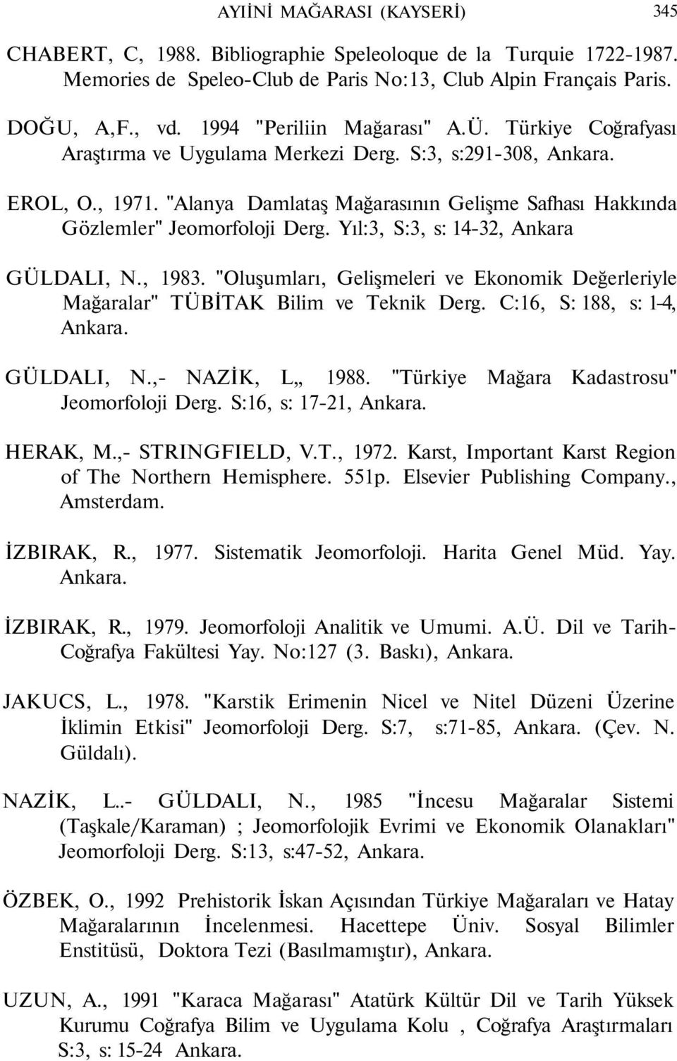"Alanya Damlataş Mağarasının Gelişme Safhası Hakkında Gözlemler" Jeomorfoloji Derg. Yıl:3, S:3, s: 14-32, Ankara GÜLDALI, N., 1983.