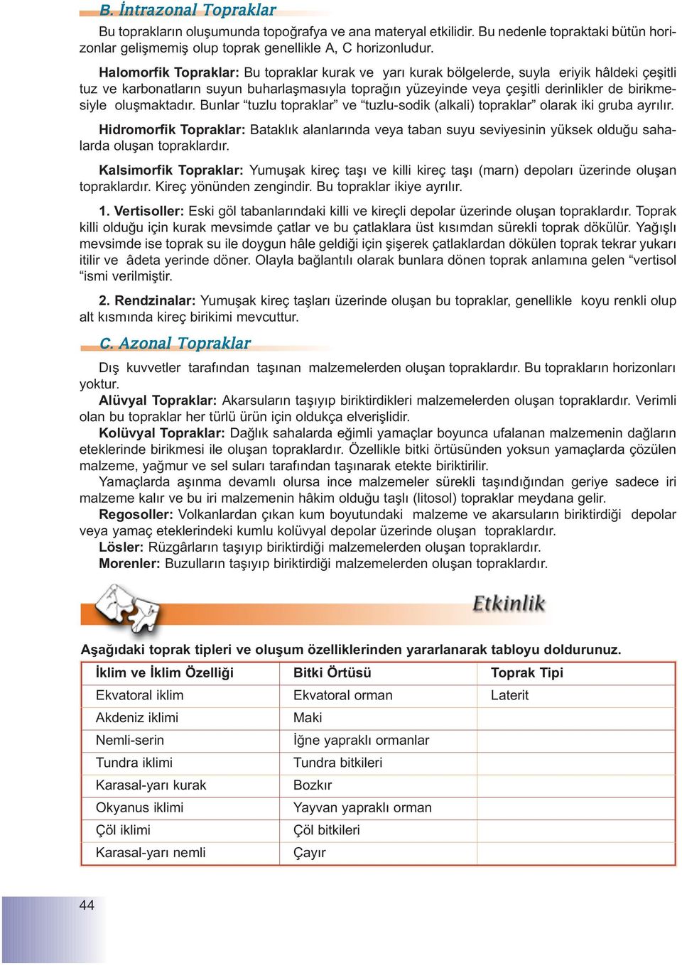 oluþmaktadýr. Bunlar tuzlu topraklar ve tuzlu-sodik (alkali) topraklar olarak iki gruba ayrýlýr.