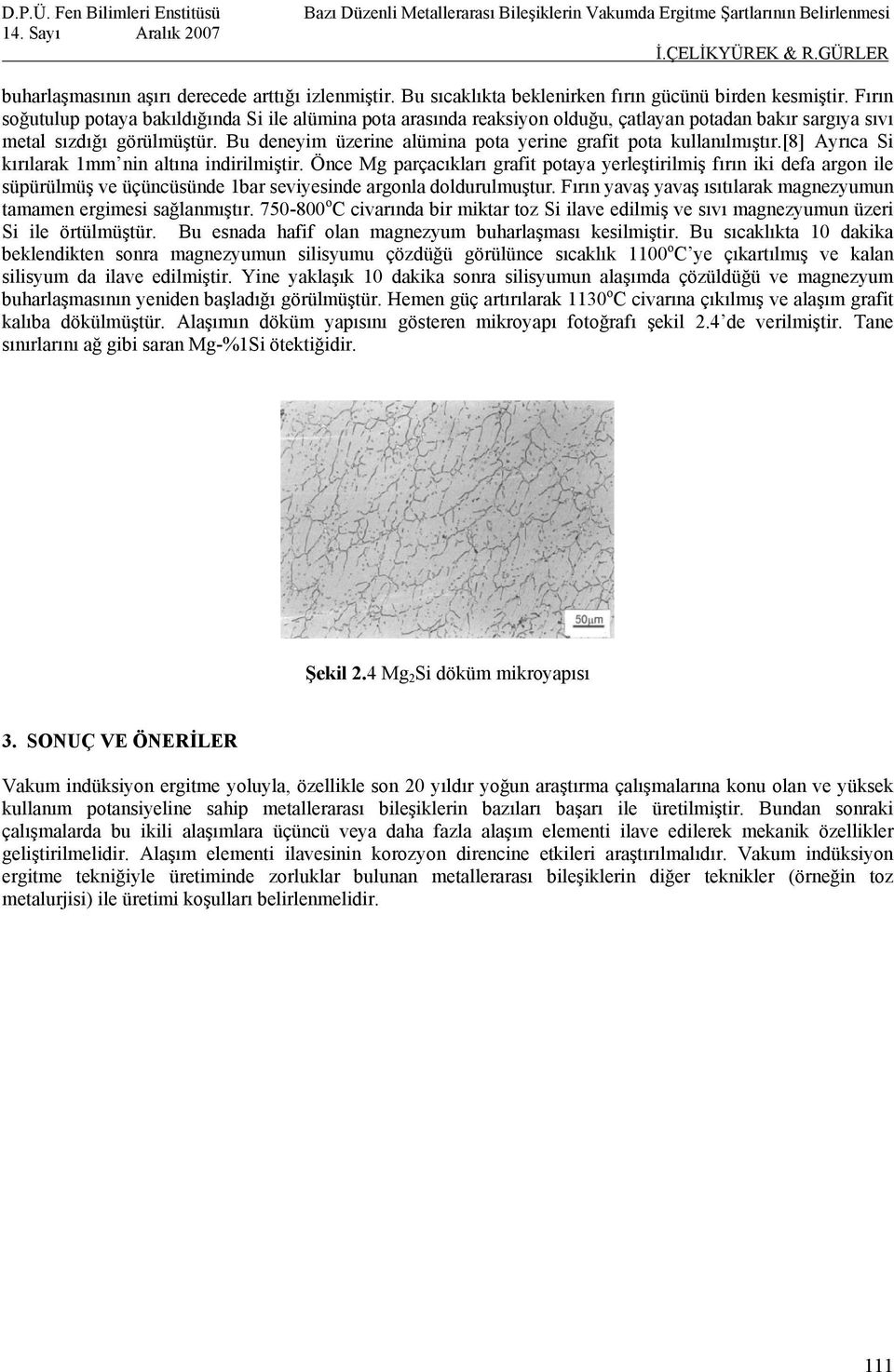 Bu deneyim üzerine alümina pota yerine grafit pota kullanılmıştır.[8] Ayrıca Si kırılarak 1mm nin altına indirilmiştir.