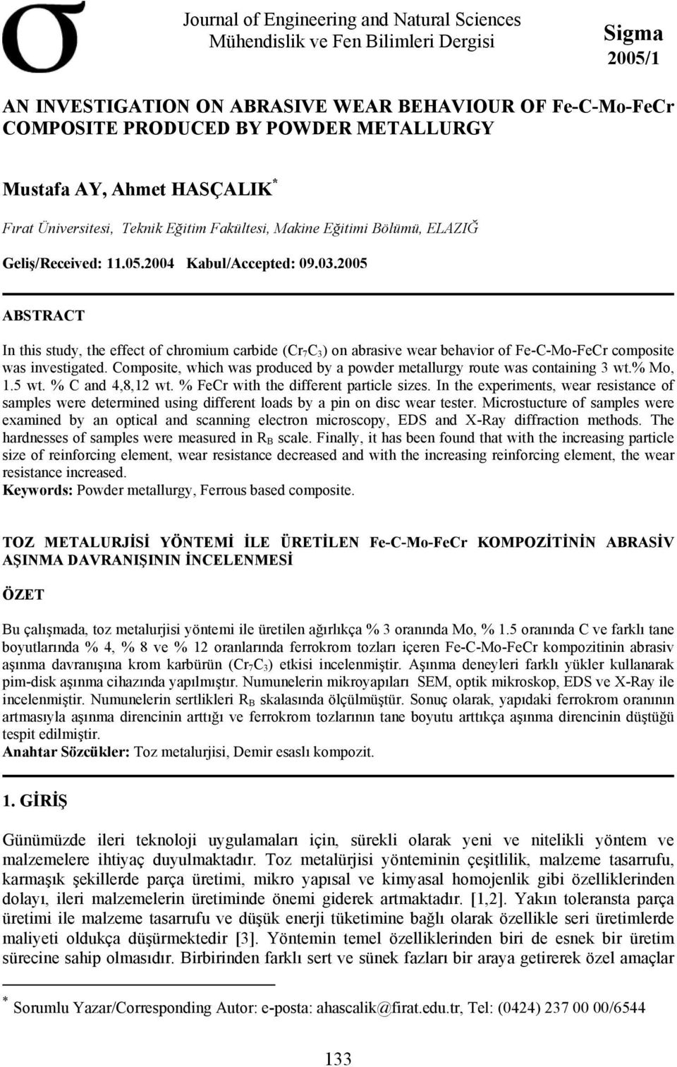 25 ABSTRACT In this study, the effect of chromium carbide (Cr 7 C 3 ) on abrasive wear behavior of Fe-C-Mo- composite was investigated.