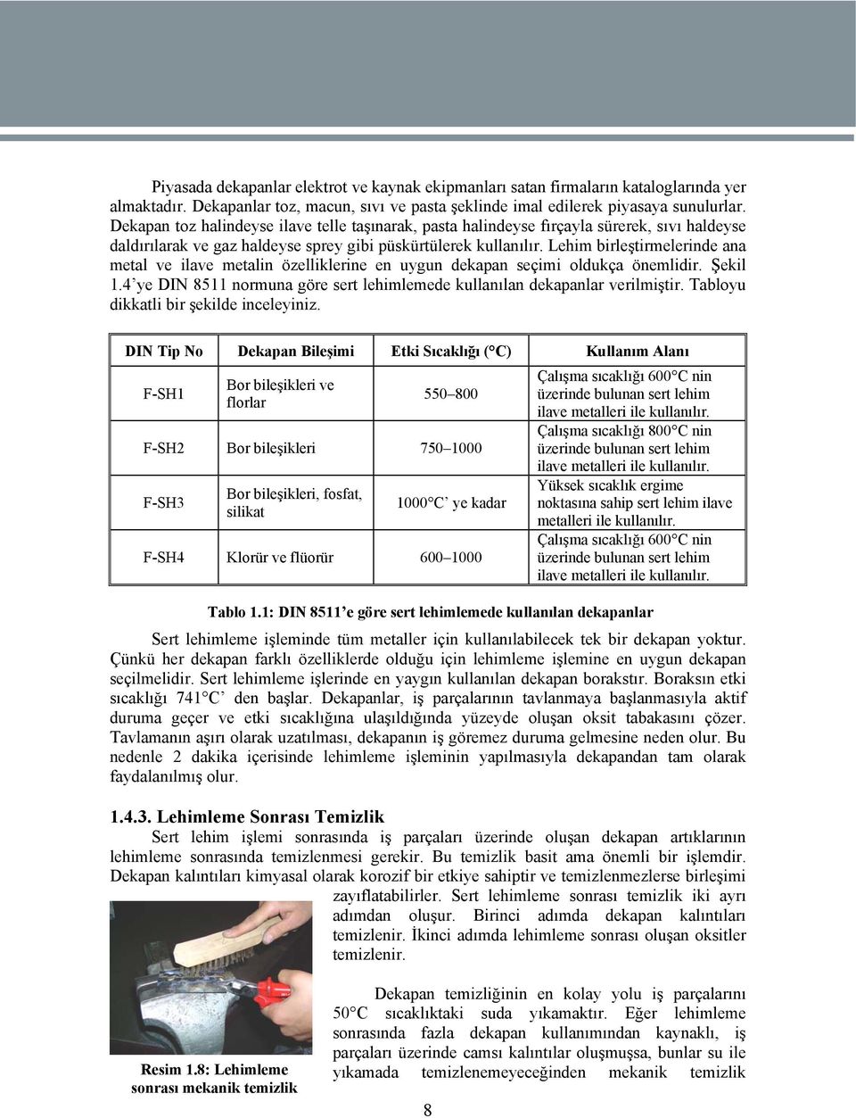 Lehim birleştirmelerinde ana metal ve ilave metalin özelliklerine en uygun dekapan seçimi oldukça önemlidir. Şekil 1.4 ye DIN 8511 normuna göre sert lehimlemede kullanılan dekapanlar verilmiştir.