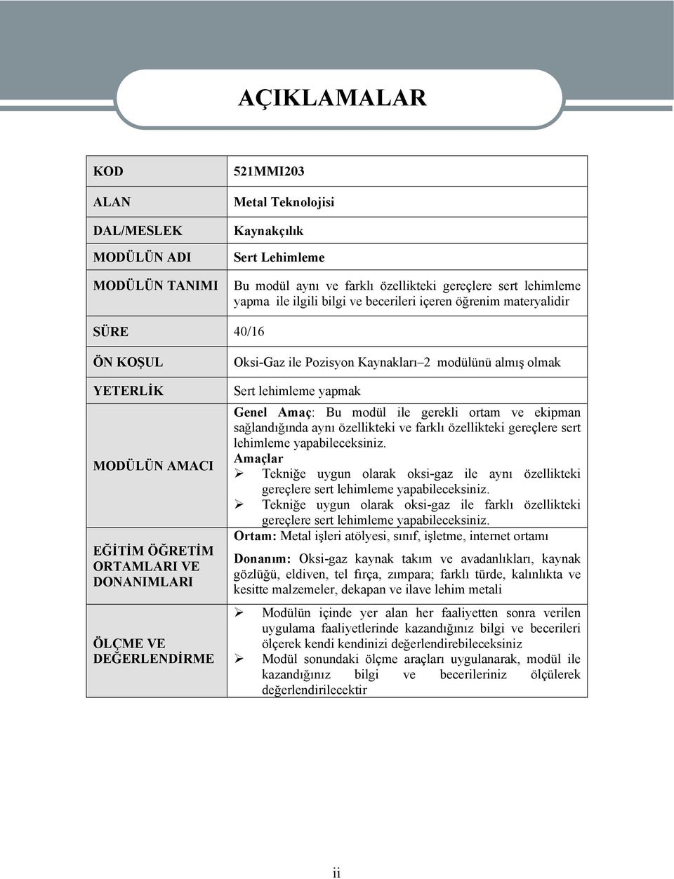 modülünü almış olmak Sert lehimleme yapmak Genel Amaç: Bu modül ile gerekli ortam ve ekipman sağlandığında aynı özellikteki ve farklı özellikteki gereçlere sert lehimleme yapabileceksiniz.