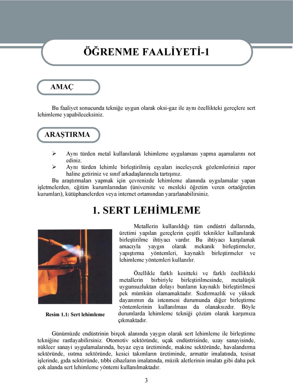 Aynı türden lehimle birleştirilmiş eşyaları inceleyerek gözlemlerinizi rapor haline getiriniz ve sınıf arkadaşlarınızla tartışınız.