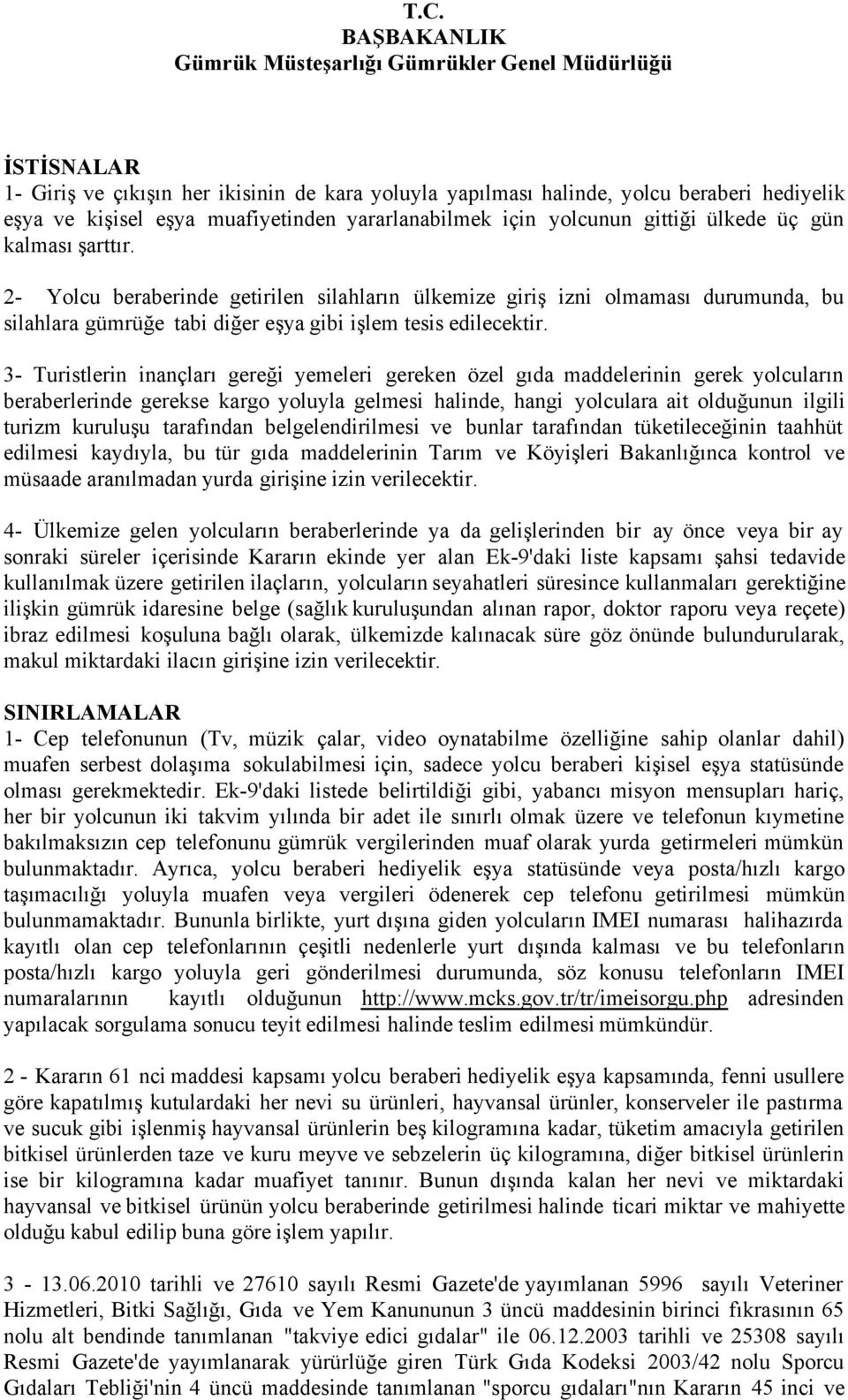 3- Turistlerin inançları gereği yemeleri gereken özel gıda maddelerinin gerek yolcuların beraberlerinde gerekse kargo yoluyla gelmesi halinde, hangi yolculara ait olduğunun ilgili turizm kuruluşu