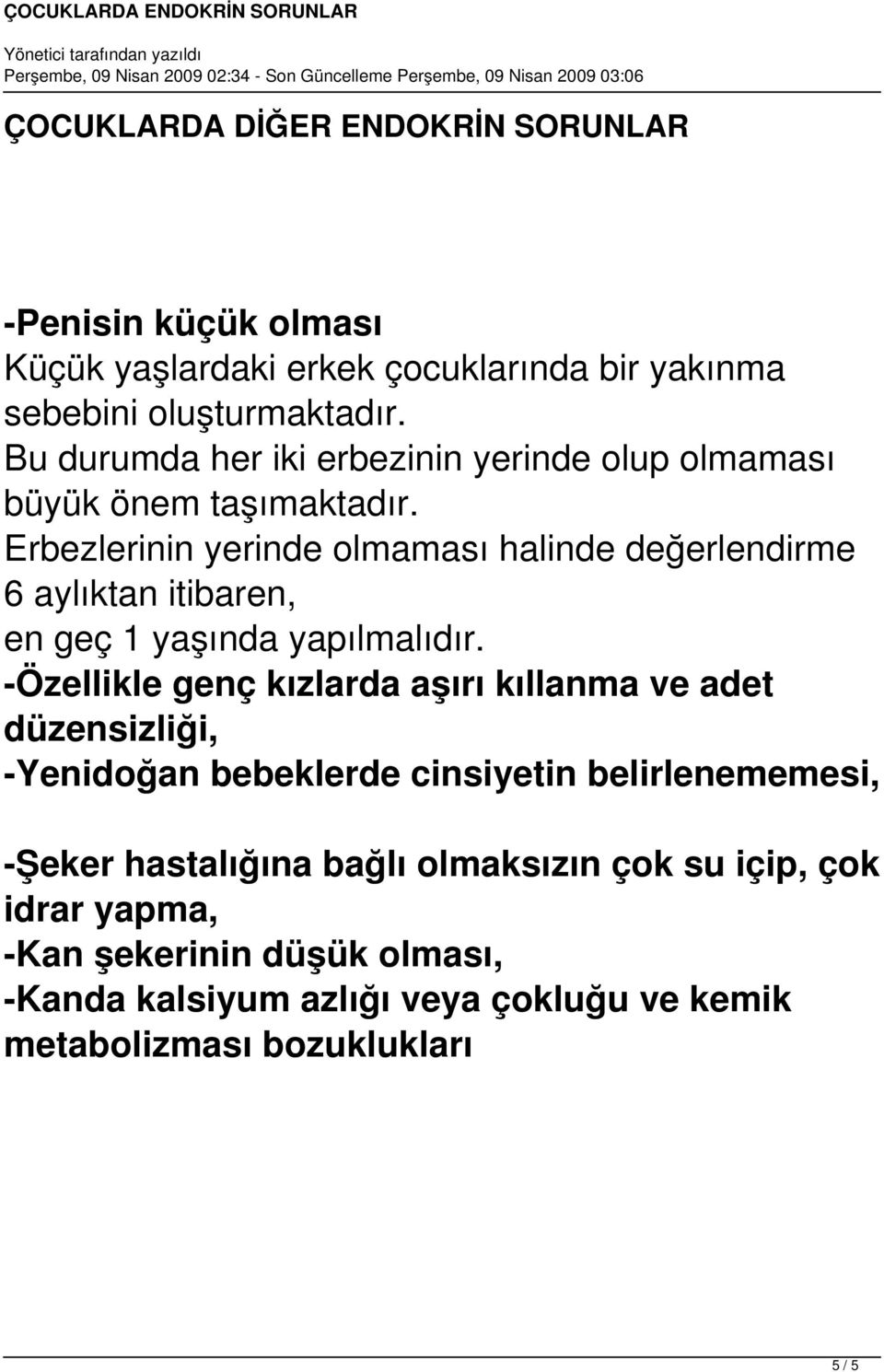 Erbezlerinin yerinde olmaması halinde değerlendirme 6 aylıktan itibaren, en geç 1 yaşında yapılmalıdır.