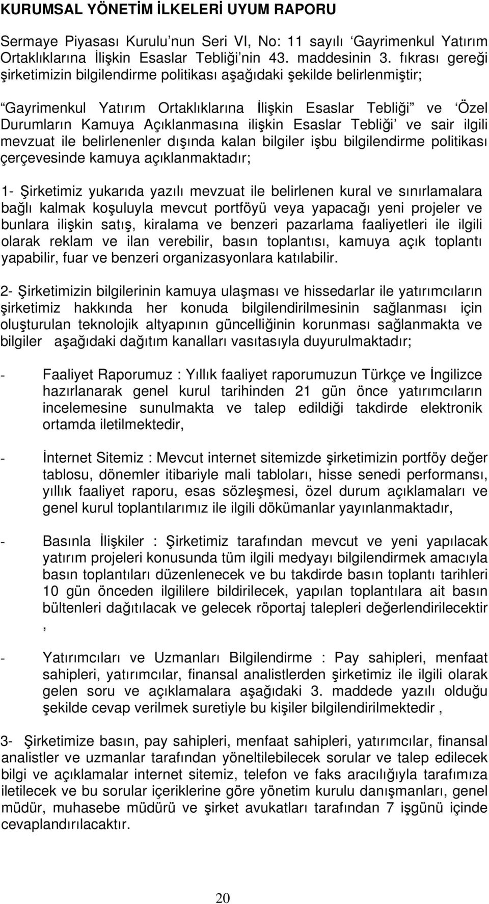 Esaslar Tebliği ve sair ilgili mevzuat ile belirlenenler dışında kalan bilgiler işbu bilgilendirme politikası çerçevesinde kamuya açıklanmaktadır; 1- Şirketimiz yukarıda yazılı mevzuat ile belirlenen