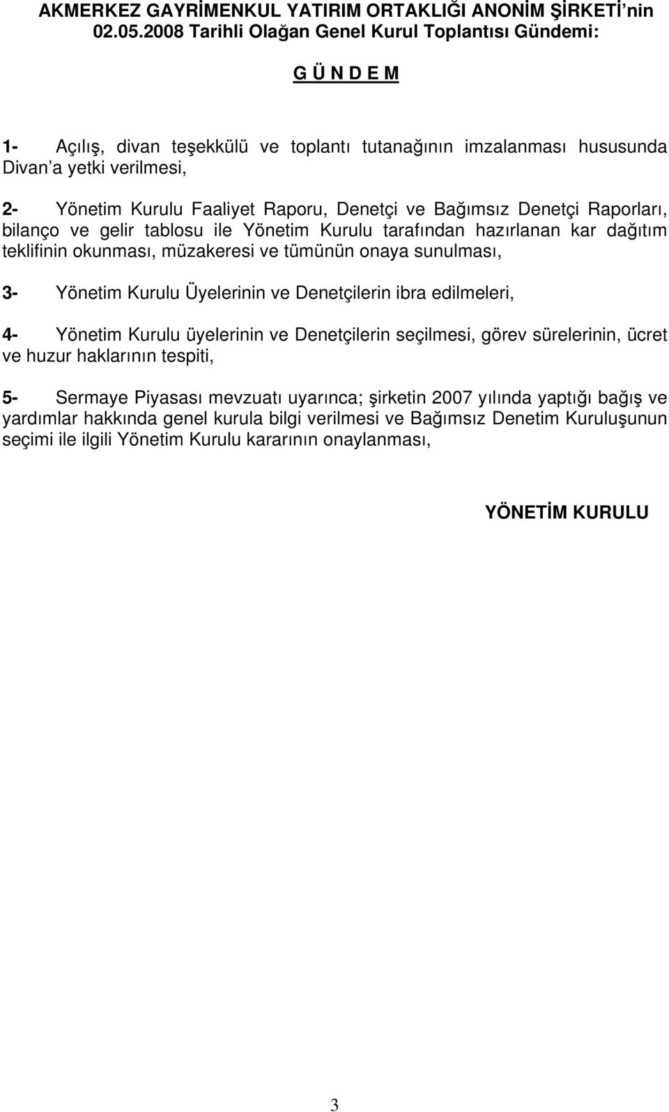 Denetçi ve Bağımsız Denetçi Raporları, bilanço ve gelir tablosu ile Yönetim Kurulu tarafından hazırlanan kar dağıtım teklifinin okunması, müzakeresi ve tümünün onaya sunulması, 3- Yönetim Kurulu