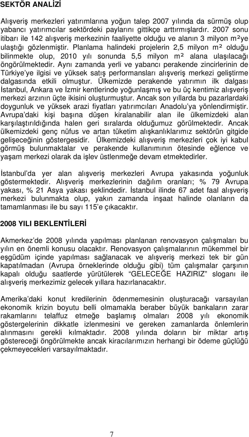 Planlama halindeki projelerin 2,5 milyon m² olduğu bilinmekte olup, 2010 yılı sonunda 5,5 milyon m² alana ulaşılacağı öngörülmektedir.