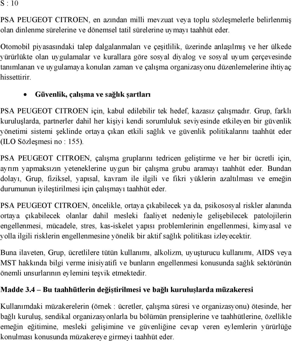 uygulamaya konulan zaman ve çalışma organizasyonu düzenlemelerine ihtiyaç hissettirir. Güvenlik, çalışma ve sağlık şartları PSA PEUGEOT CITROEN için, kabul edilebilir tek hedef, kazasız çalışmadır.