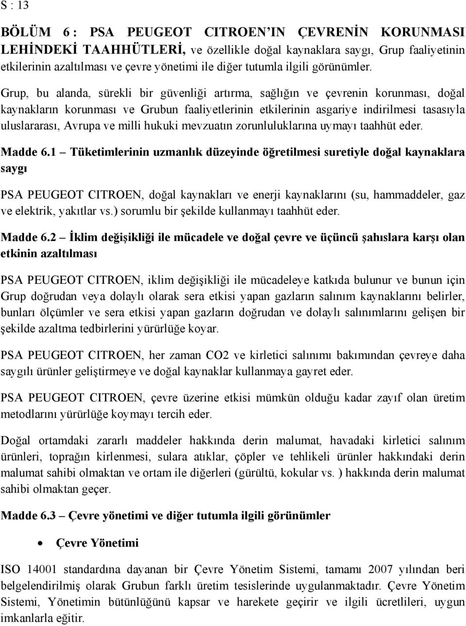 Grup, bu alanda, sürekli bir güvenliği artırma, sağlığın ve çevrenin korunması, doğal kaynakların korunması ve Grubun faaliyetlerinin etkilerinin asgariye indirilmesi tasasıyla uluslararası, Avrupa