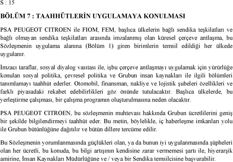 İmzacı taraflar, sosyal diyalog vasıtası ile, işbu çerçeve antlaşmayı uygulamak için yürürlüğe konulan sosyal politika, çevresel politika ve Grubun insan kaynakları ile ilgili bölümleri tanımlamayı