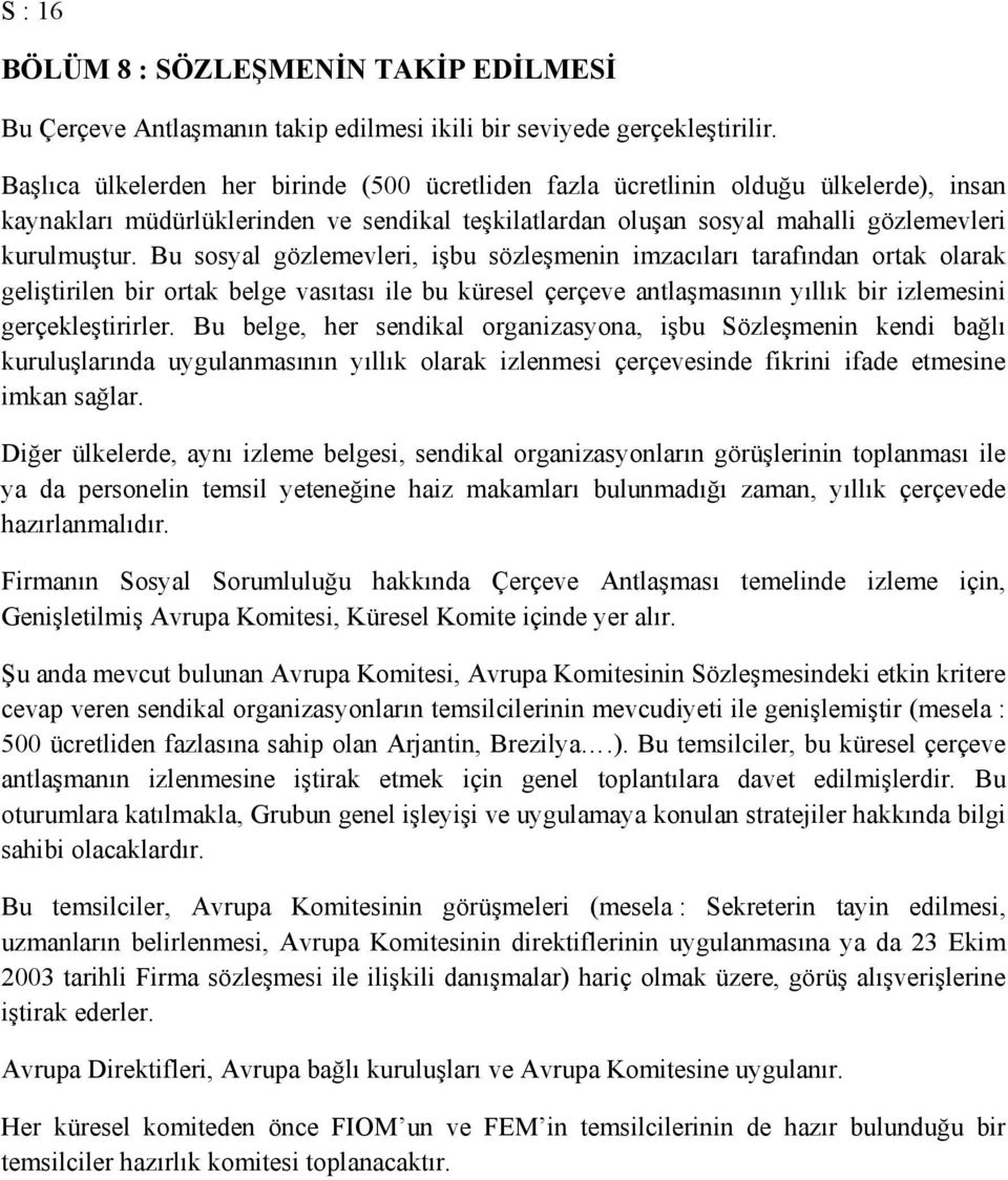 Bu sosyal gözlemevleri, işbu sözleşmenin imzacıları tarafından ortak olarak geliştirilen bir ortak belge vasıtası ile bu küresel çerçeve antlaşmasının yıllık bir izlemesini gerçekleştirirler.