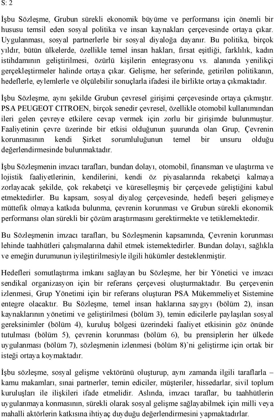 Bu politika, birçok yıldır, bütün ülkelerde, özellikle temel insan hakları, fırsat eşitliği, farklılık, kadın istihdamının geliştirilmesi, özürlü kişilerin entegrasyonu vs.