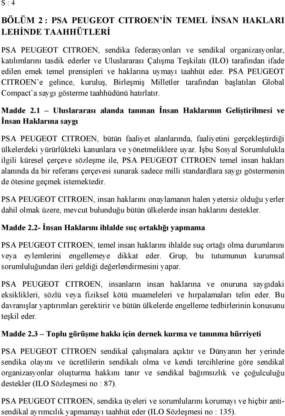 PSA PEUGEOT CITROEN e gelince, kuruluş, Birleşmiş Milletler tarafından başlatılan Global Compact a saygı gösterme taahhüdünü hatırlatır. Madde 2.