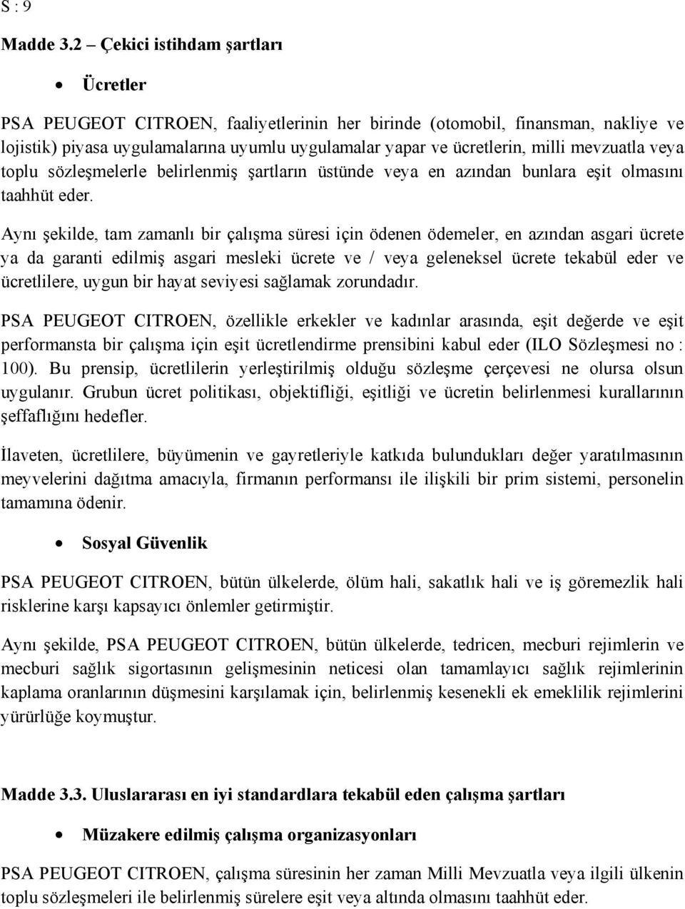 mevzuatla veya toplu sözleşmelerle belirlenmiş şartların üstünde veya en azından bunlara eşit olmasını taahhüt eder.