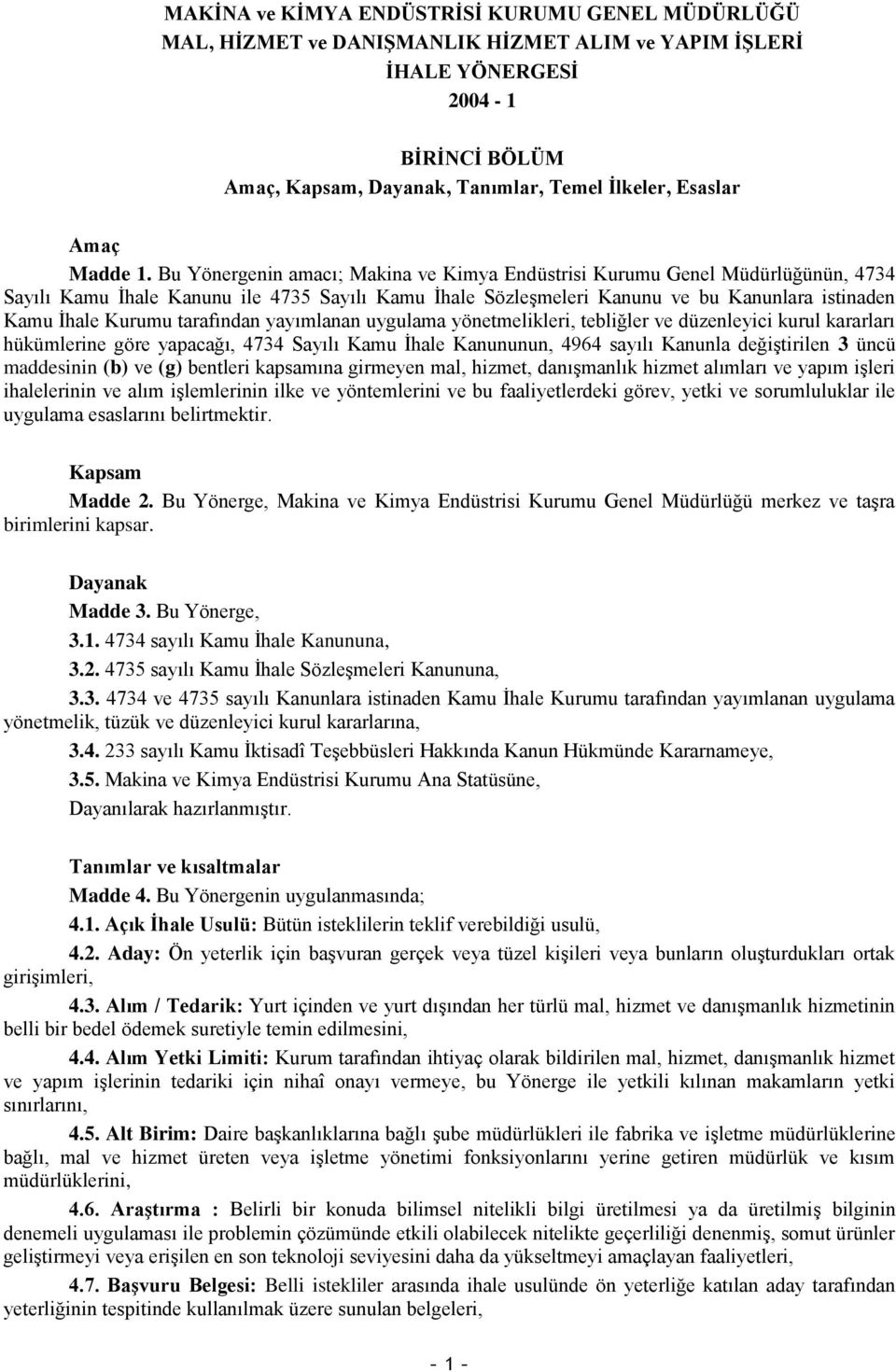 Bu Yönergenin amacı; Makina ve Kimya Endüstrisi Kurumu Genel Müdürlüğünün, 4734 Sayılı Kamu İhale Kanunu ile 4735 Sayılı Kamu İhale Sözleşmeleri Kanunu ve bu Kanunlara istinaden Kamu İhale Kurumu