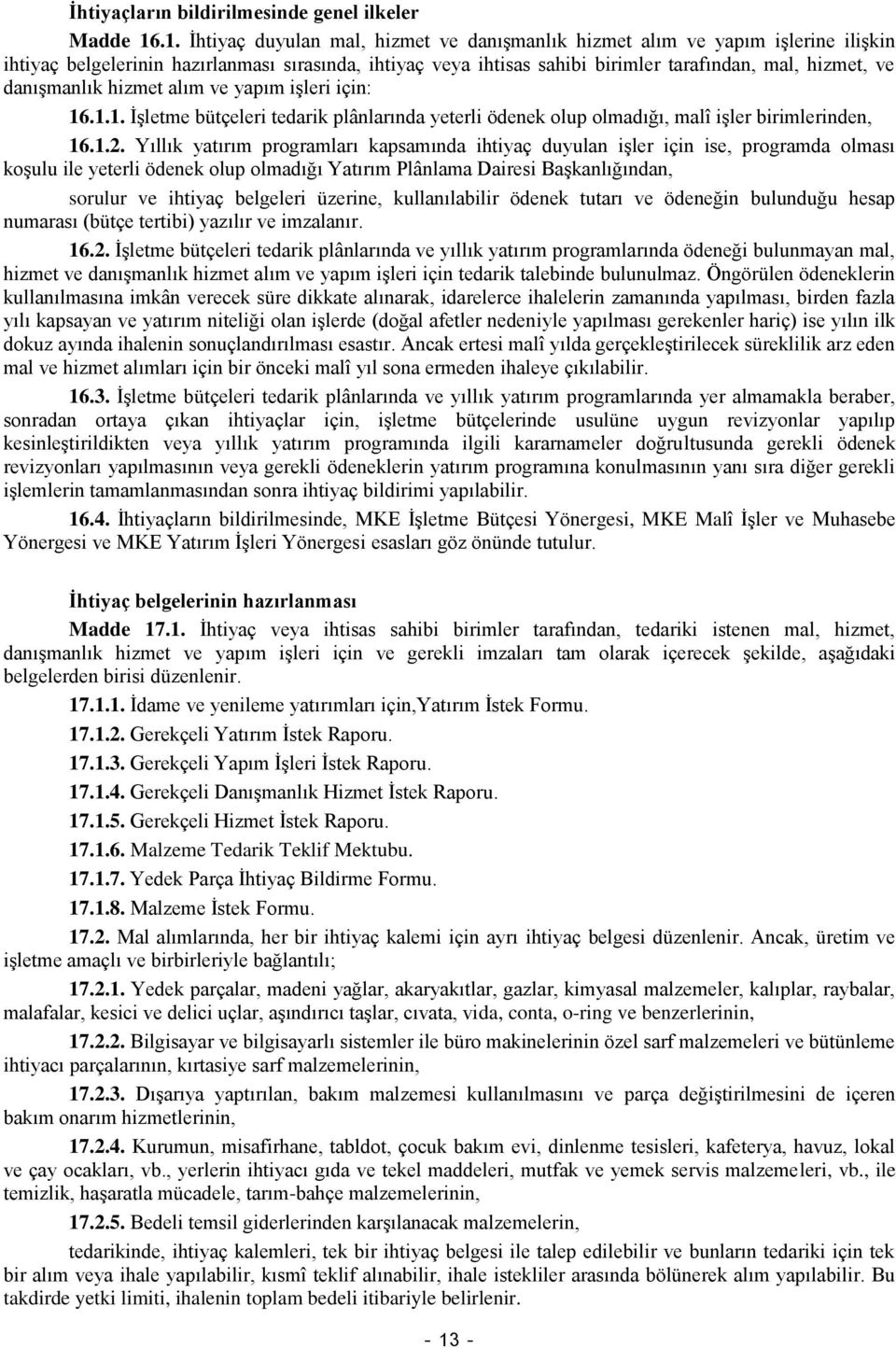 danışmanlık hizmet alım ve yapım işleri için: 16.1.1. İşletme bütçeleri tedarik plânlarında yeterli ödenek olup olmadığı, malî işler birimlerinden, 16.1.2.