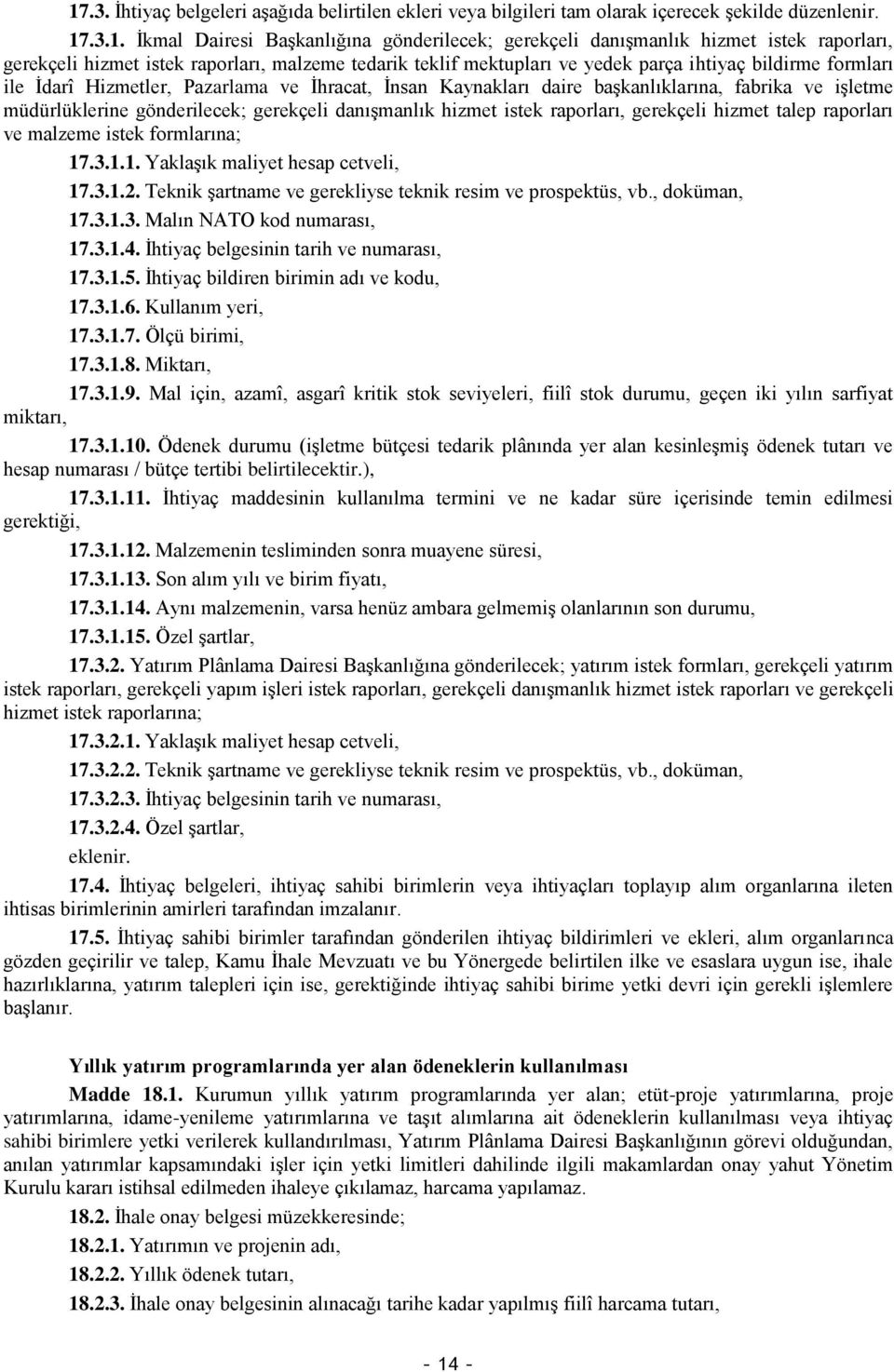 ve işletme müdürlüklerine gönderilecek; gerekçeli danışmanlık hizmet istek raporları, gerekçeli hizmet talep raporları ve malzeme istek formlarına; 17.3.1.1. Yaklaşık maliyet hesap cetveli, 17.3.1.2.