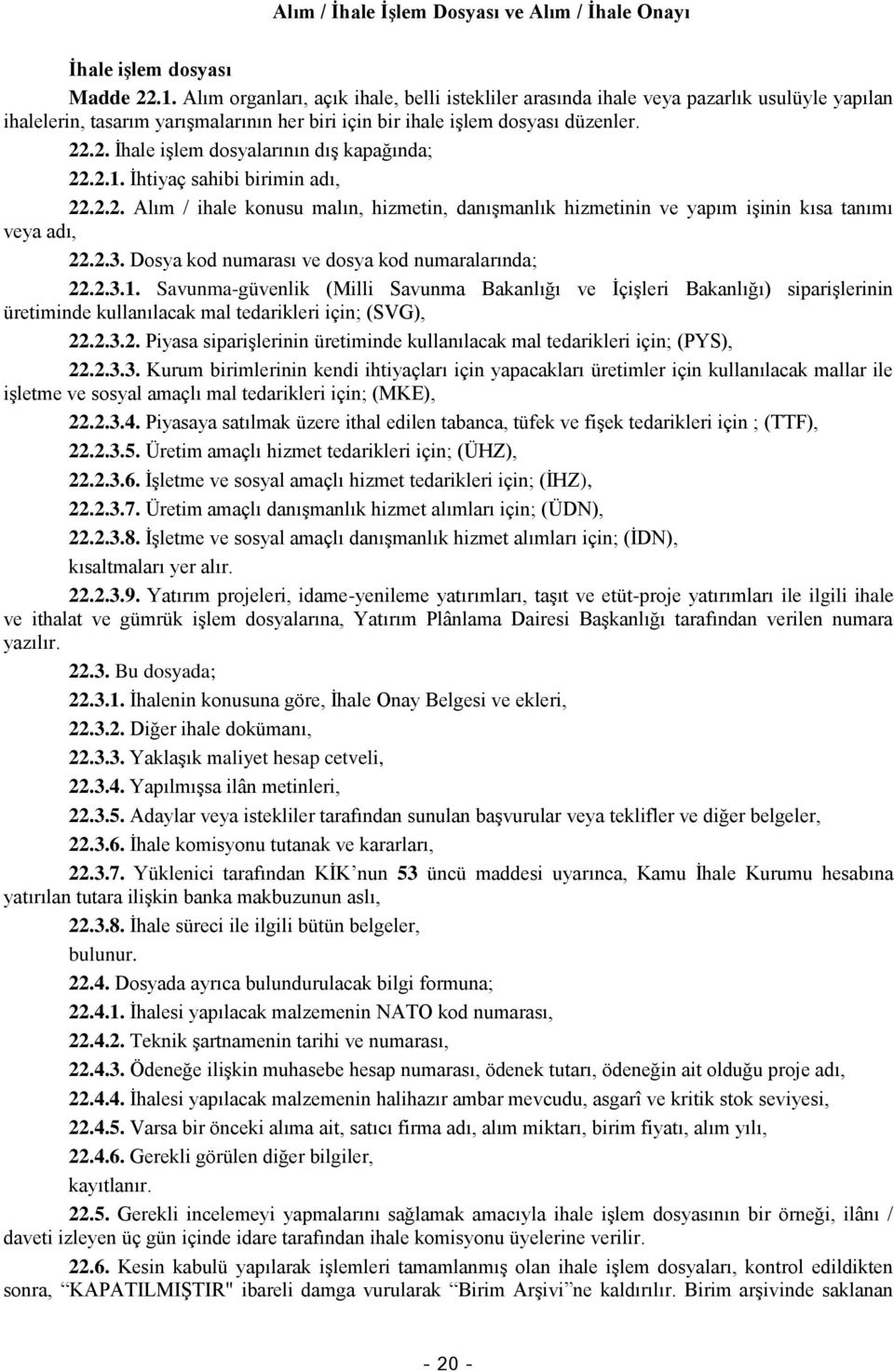 .2. İhale işlem dosyalarının dış kapağında; 22.2.1. İhtiyaç sahibi birimin adı, 22.2.2. Alım / ihale konusu malın, hizmetin, danışmanlık hizmetinin ve yapım işinin kısa tanımı veya adı, 22.2.3.