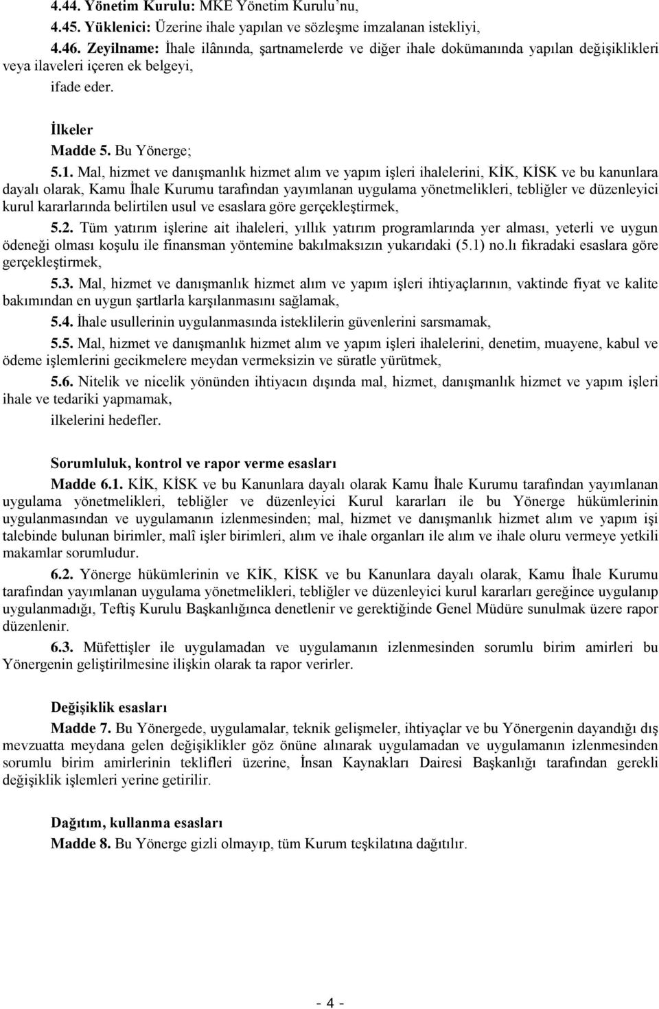 Mal, hizmet ve danışmanlık hizmet alım ve yapım işleri ihalelerini, KİK, KİSK ve bu kanunlara dayalı olarak, Kamu İhale Kurumu tarafından yayımlanan uygulama yönetmelikleri, tebliğler ve düzenleyici