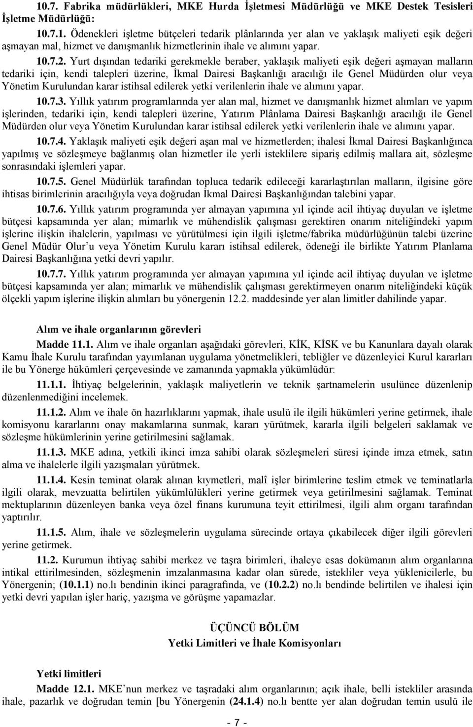 Yurt dışından tedariki gerekmekle beraber, yaklaşık maliyeti eşik değeri aşmayan malların tedariki için, kendi talepleri üzerine, İkmal Dairesi Başkanlığı aracılığı ile Genel Müdürden olur veya