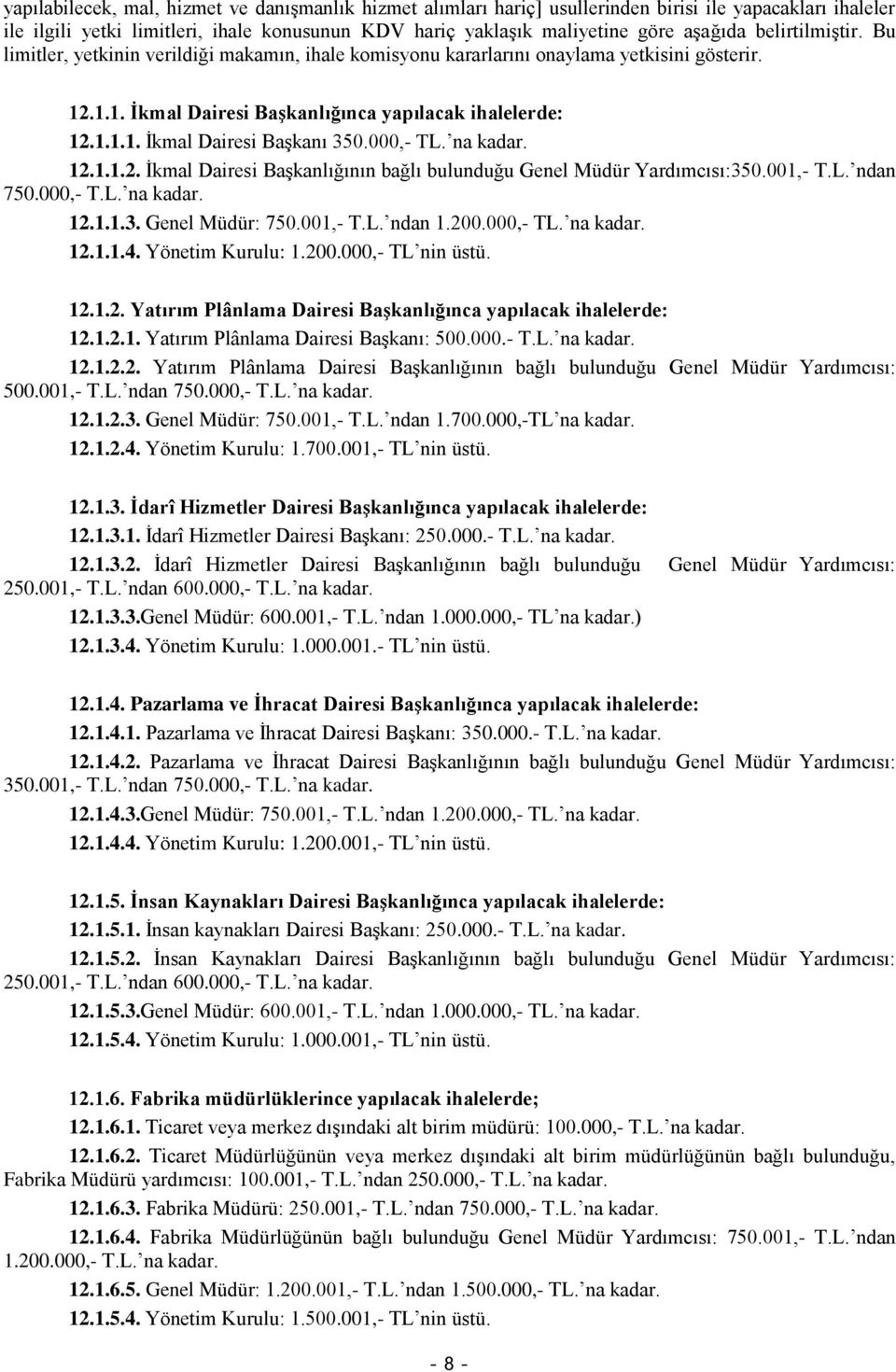 000,- TL. na kadar. 12.1.1.2. İkmal Dairesi Başkanlığının bağlı bulunduğu Genel Müdür Yardımcısı:350.001,- T.L. ndan 750.000,- T.L. na kadar. 12.1.1.3. Genel Müdür: 750.001,- T.L. ndan 1.200.000,- TL. na kadar. 12.1.1.4.