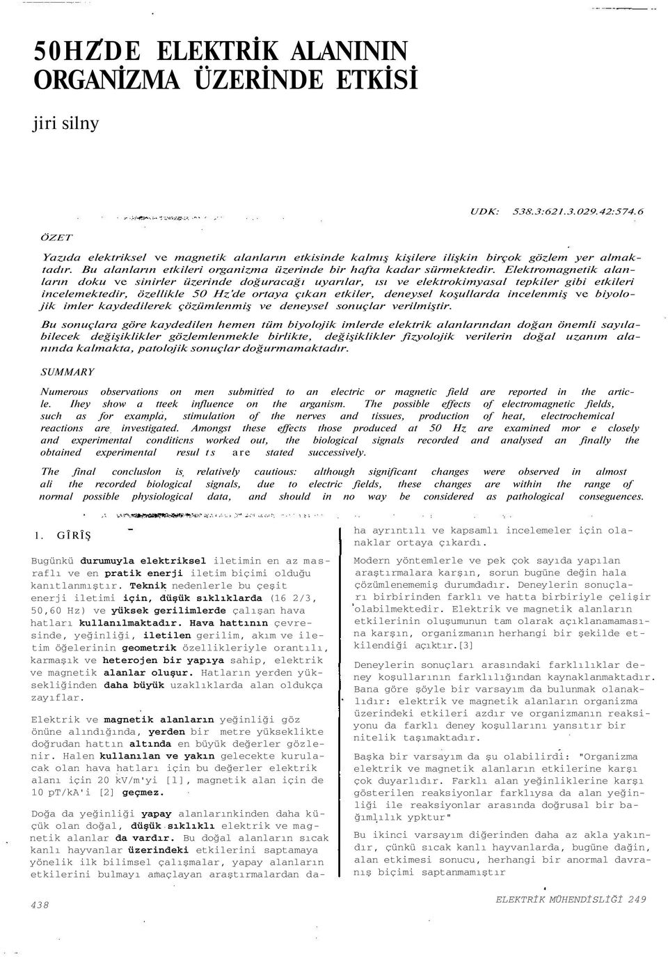 Elektromagnetk alanların doku ve snrler üzernde doğuracağı uyarılar, ısı ve elektrokmyasal tepkler gb etkler ncelemektedr, özellkle 50 Hz'de ortaya çıkan etkler, deneysel koşullarda ncelenmş ve