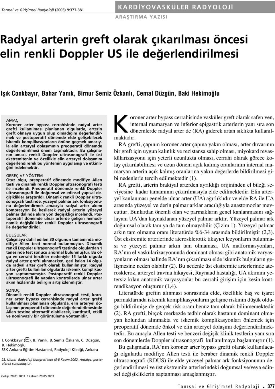 erlendirmek ve postoperatif dönemde elde geliflebilecek iskemik komplikasyonlar n önüne geçmek amac yla elin arteryel dolafl m n n preoperatif dönemde de erlendirilmesi önem tafl maktad r.