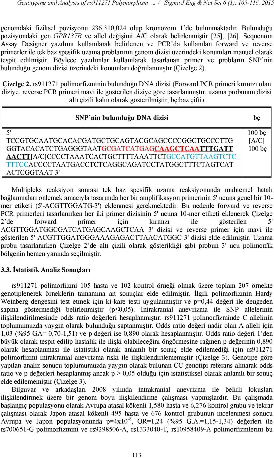 Sequenom Assay Designer yazılımı kullanılarak belirlenen ve PCR da kullanılan forward ve reverse primerler ile tek baz spesifik uzama problarının genom dizisi üzerindeki konumları manuel olarak