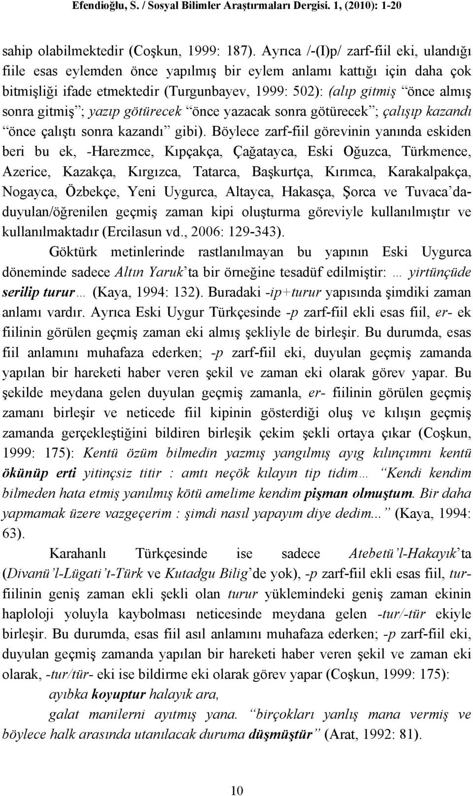 gitmiş ; yazıp götürecek önce yazacak sonra götürecek ; çalışıp kazandı önce çalıştı sonra kazandı gibi).