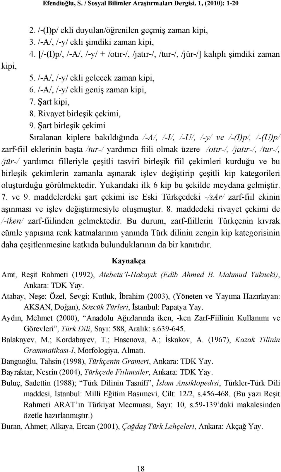 Şart birleşik çekimi Sıralanan kiplere bakıldığında /-A/, /-I/, /-U/, /-y/ ve /-(I)p/, /-(U)p/ zarf-fiil eklerinin başta /tur-/ yardımcı fiili olmak üzere /otır-/, /jatır-/, /tur-/, /jür-/ yardımcı