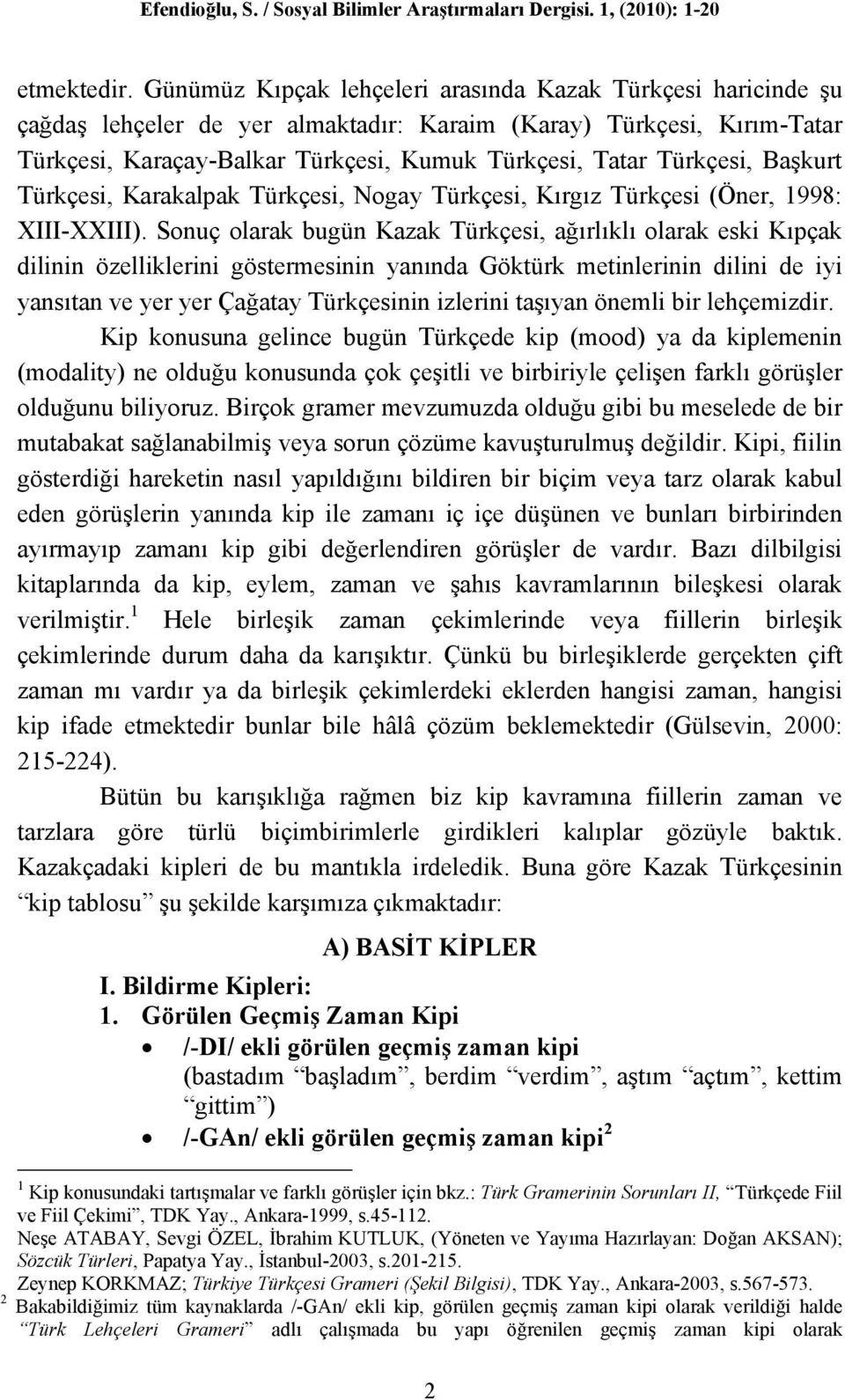 Türkçesi, Başkurt Türkçesi, Karakalpak Türkçesi, Nogay Türkçesi, Kırgız Türkçesi (Öner, 1998: XIII-XXIII).