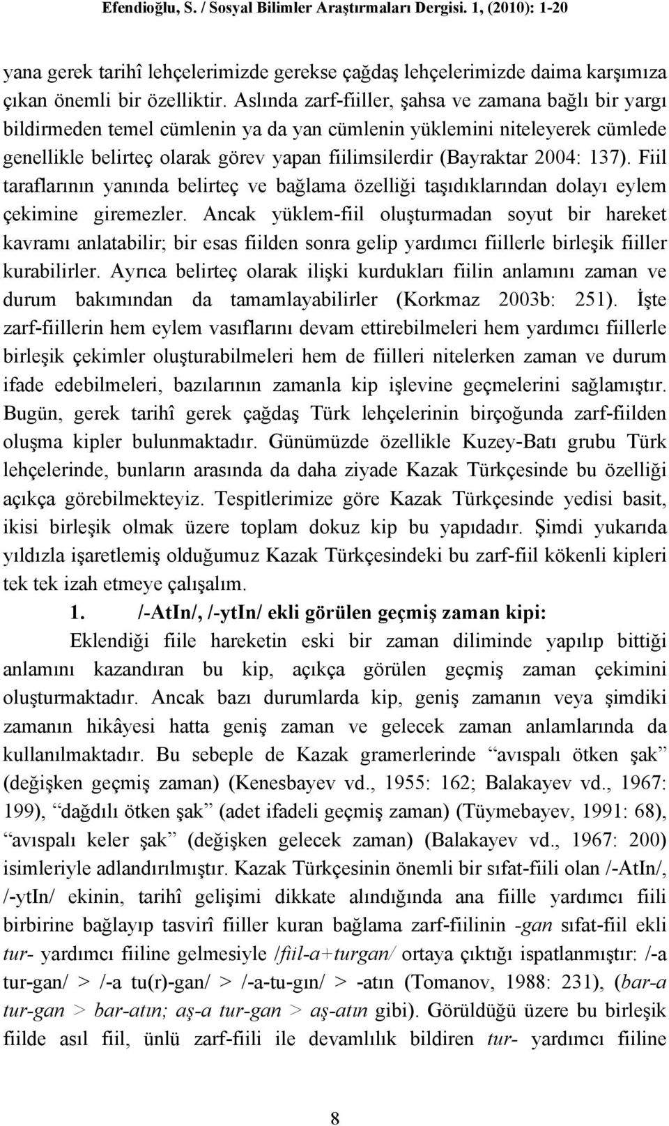 2004: 137). Fiil taraflarının yanında belirteç ve bağlama özelliği taşıdıklarından dolayı eylem çekimine giremezler.