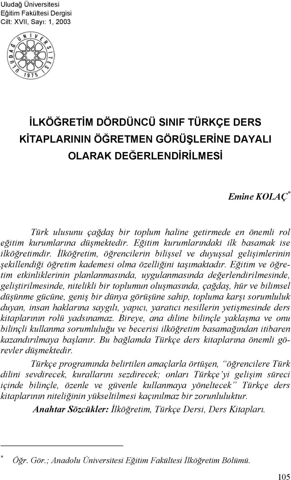 İlköğretim, öğrencilerin bilişsel ve duyuşsal gelişimlerinin şekillendiği öğretim kademesi olma özelliğini taşımaktadır.