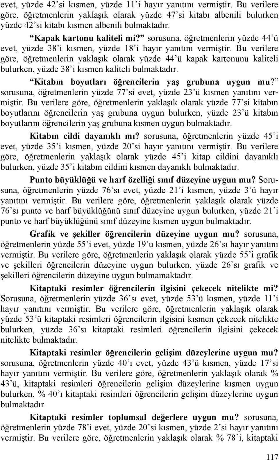 Bu verilere göre, öğretmenlerin yaklaşık olarak yüzde 44 ü kapak kartonunu kaliteli bulurken, yüzde 38 i kısmen kaliteli bulmaktadır. Kitabın boyutları öğrencilerin yaş grubuna uygun mu?