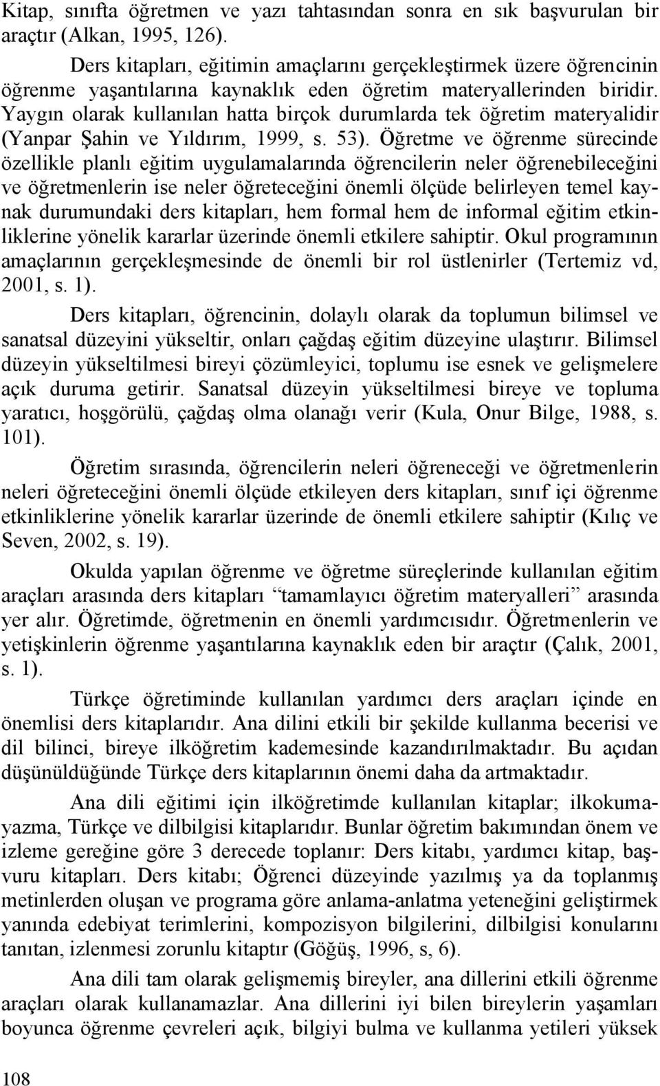 Yaygın olarak kullanılan hatta birçok durumlarda tek öğretim materyalidir (Yanpar Şahin ve Yıldırım, 1999, s. 53).