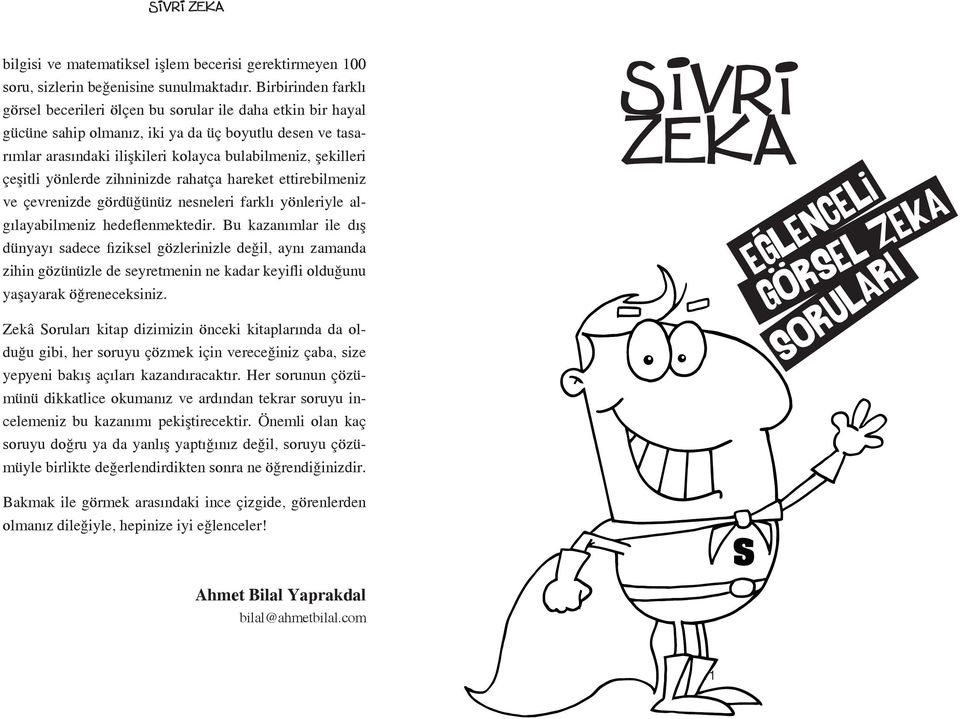 çeşitli yönlerde zihninizde rahatça hareket ettirebilmeniz ve çevrenizde gördüğünüz nesneleri farklı yönleriyle algılayabilmeniz hedeflenmektedir.