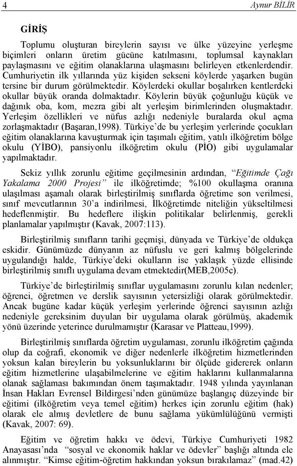 Köylerin büyük çoğunluğu küçük ve dağınık oba, kom, mezra gibi alt yerleşim birimlerinden oluşmaktadır.