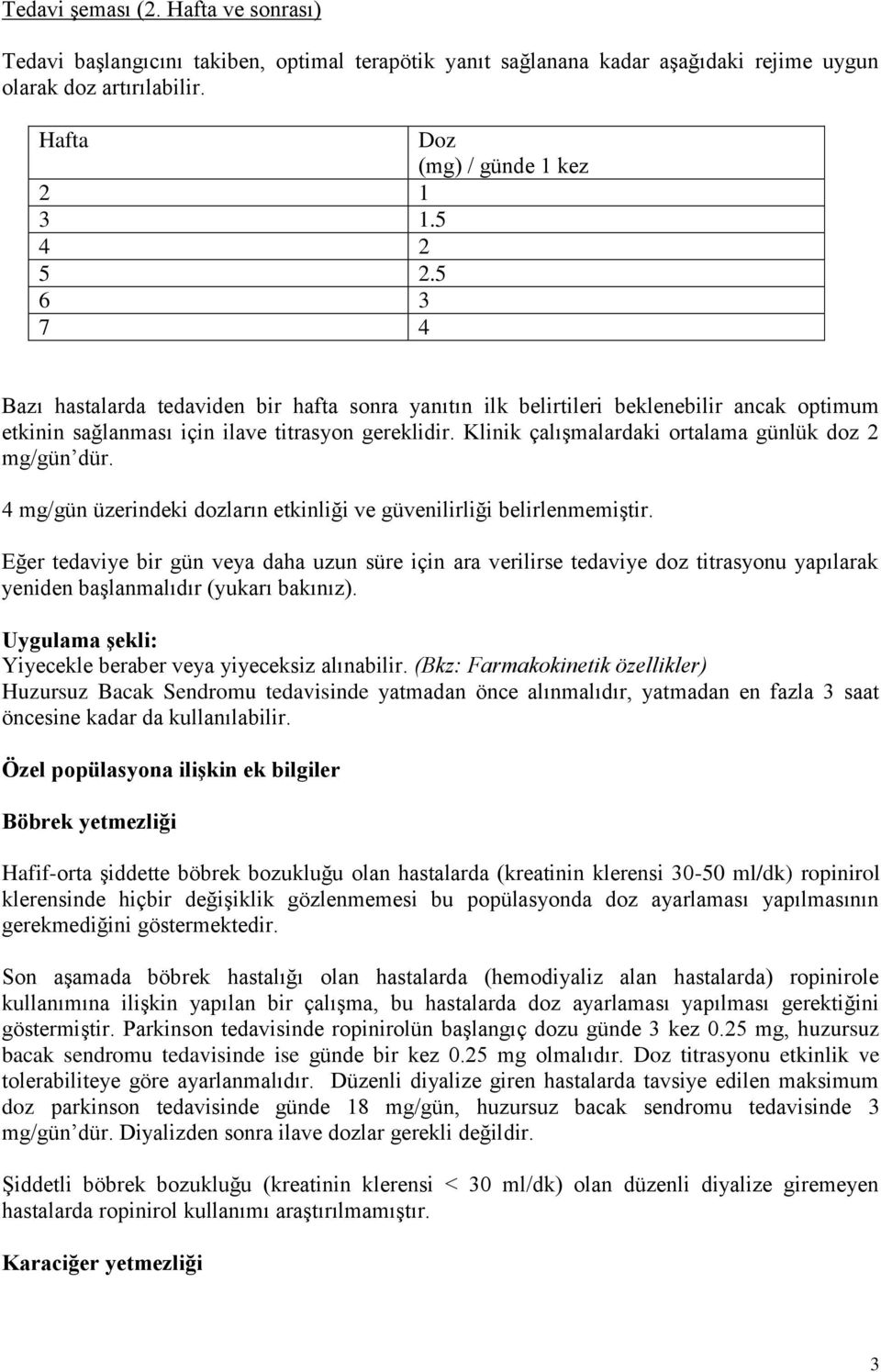 Klinik çalışmalardaki ortalama günlük doz 2 mg/gün dür. 4 mg/gün üzerindeki dozların etkinliği ve güvenilirliği belirlenmemiştir.