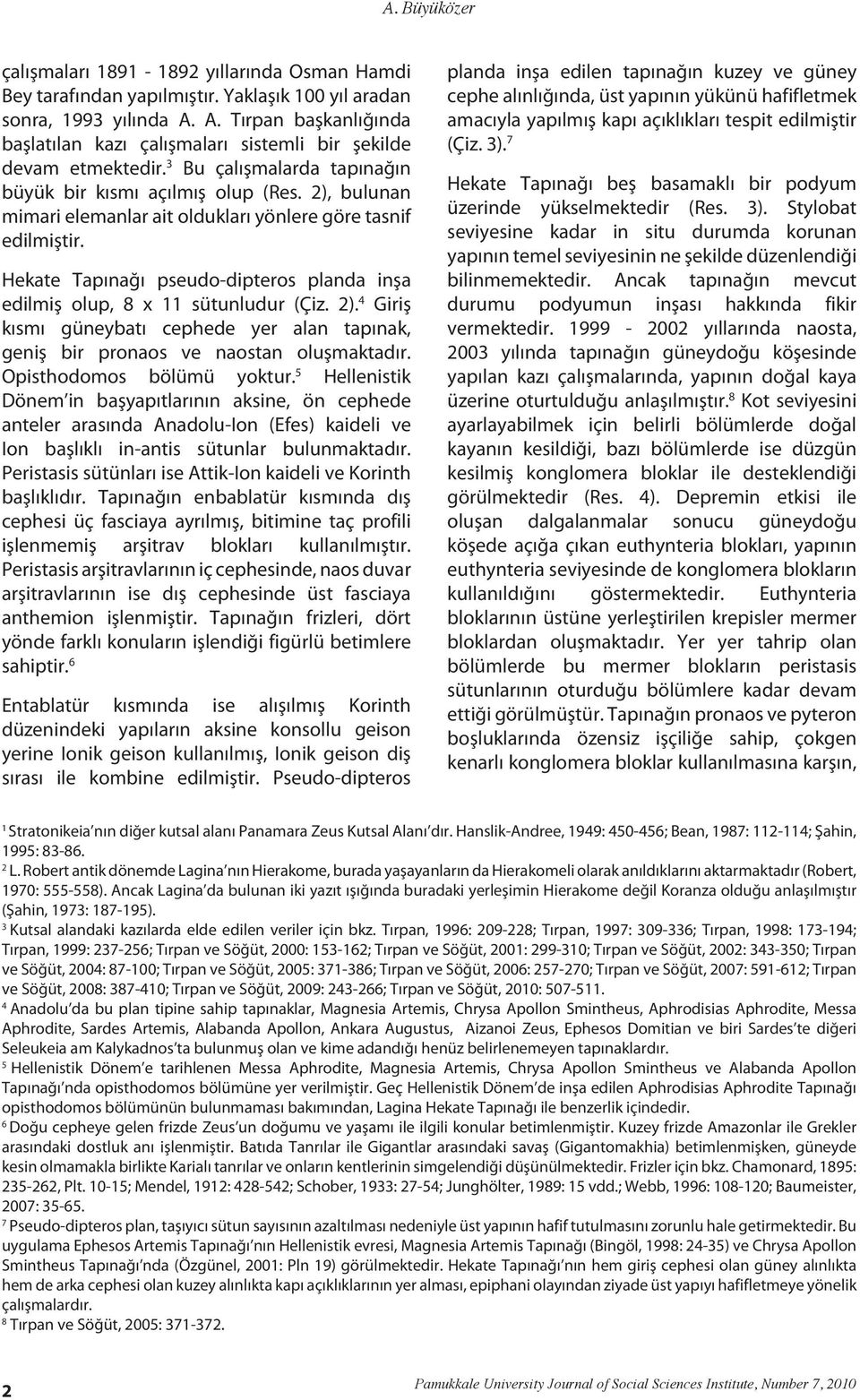 2), bulunan mimari elemanlar ait oldukları yönlere göre tasnif edilmiştir. Hekate Tapınağı pseudo-dipteros planda inşa edilmiş olup, 8 x 11 sütunludur (Çiz. 2).