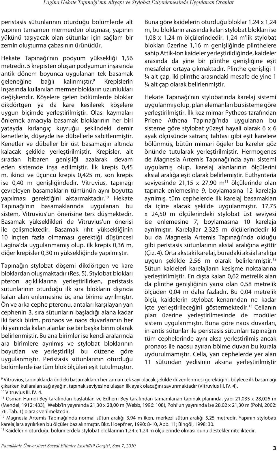 9 Krepislerin inşasında kullanılan mermer blokların uzunlukları değişkendir. Köşelere gelen bölümlerde bloklar dikdörtgen ya da kare kesilerek köşelere uygun biçimde yerleştirilmiştir.