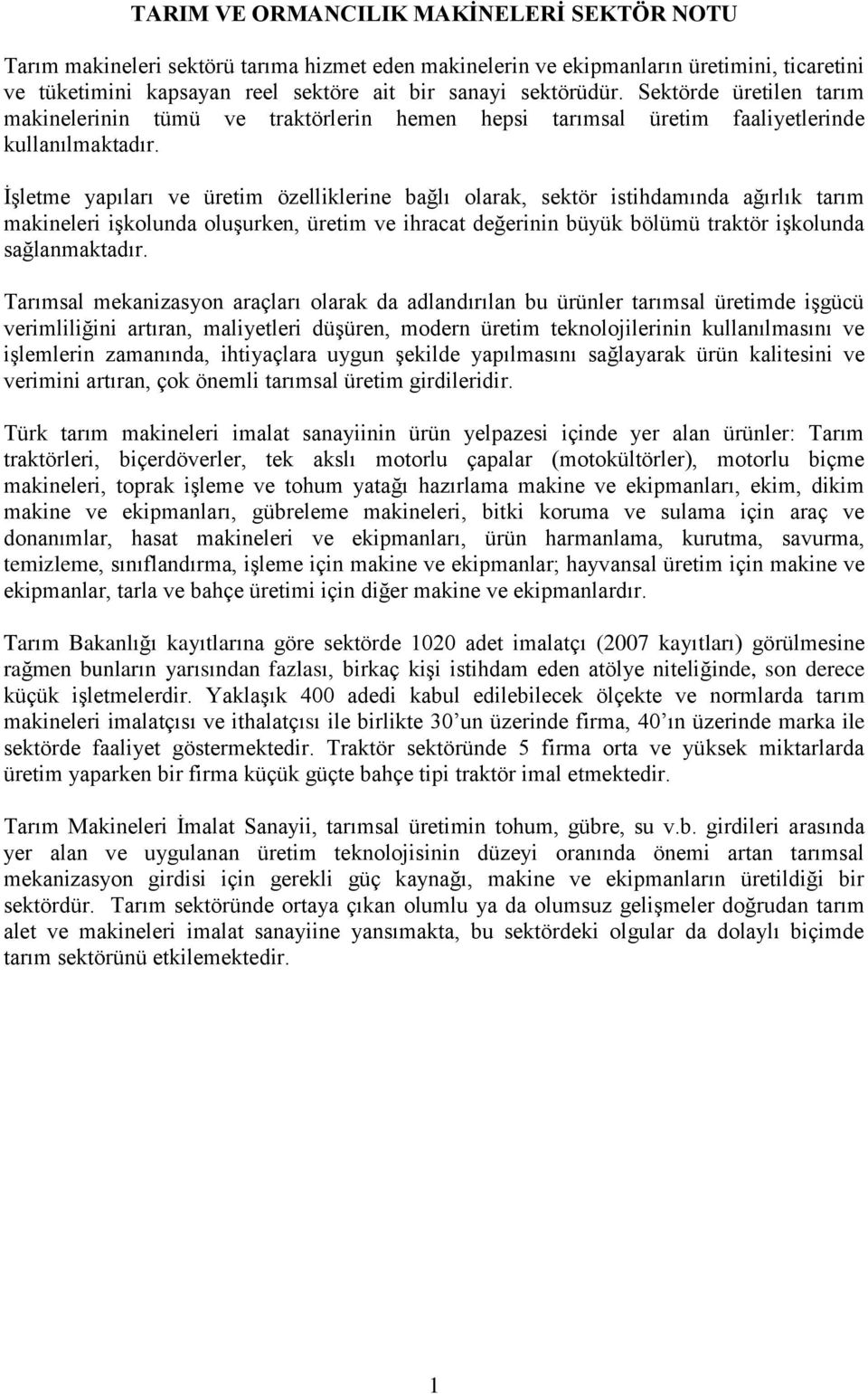 İşletme yapıları ve üretim özelliklerine bağlı olarak, sektör istihdamında ağırlık tarım makineleri işkolunda oluşurken, üretim ve ihracat değerinin büyük bölümü traktör işkolunda sağlanmaktadır.