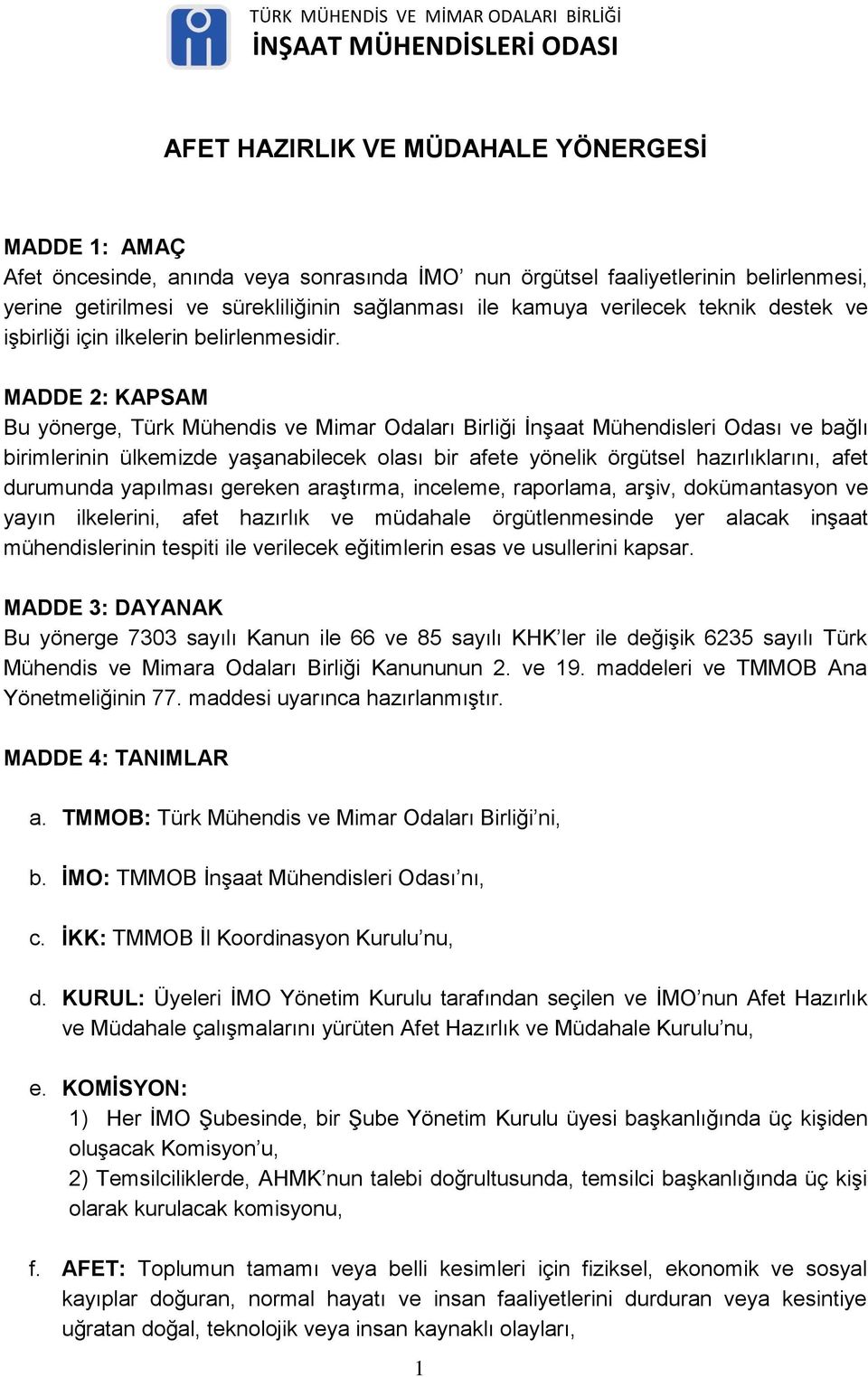 MADDE 2: KAPSAM Bu yönerge, Türk Mühendis ve Mimar Odaları Birliği İnşaat Mühendisleri Odası ve bağlı birimlerinin ülkemizde yaşanabilecek olası bir afete yönelik örgütsel hazırlıklarını, afet