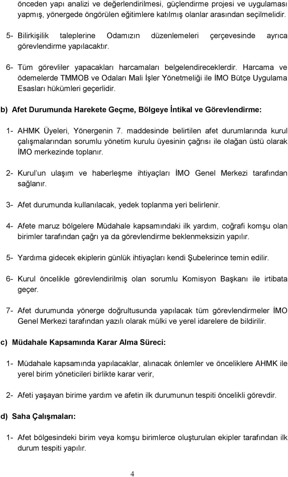 Harcama ve ödemelerde TMMOB ve Odaları Mali İşler Yönetmeliği ile İMO Bütçe Uygulama Esasları hükümleri geçerlidir.