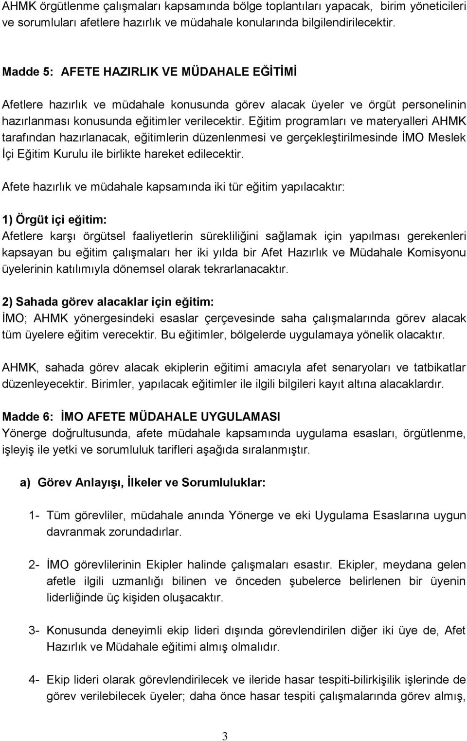 Eğitim programları ve materyalleri AHMK tarafından hazırlanacak, eğitimlerin düzenlenmesi ve gerçekleştirilmesinde İMO Meslek İçi Eğitim Kurulu ile birlikte hareket edilecektir.